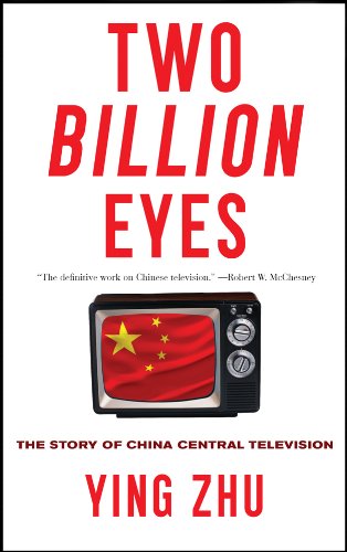 Two Billion Eyes: The Story of China Central Television by Ying Zhu