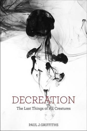 Decreation: The Last Things of All Creatures by Paul Griffiths