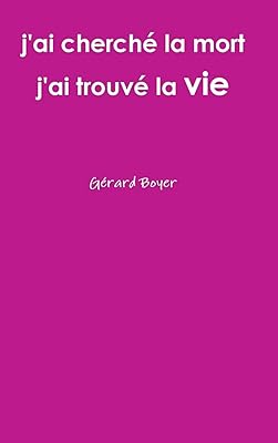 j'ai cherché la mort j'ai trouvé la vie (French Edition)