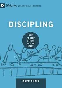 Discipling: How to Help Others Follow Jesus by Mark Dever