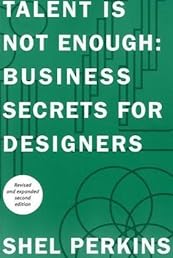 Talent Is Not Enough: Business Secrets For Designers (2nd Edition) (Voices That Matter)