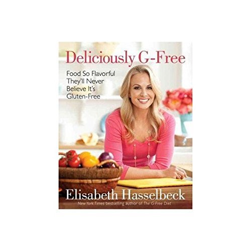 Deliciously G-Free: Food So Flavorful They'll Never Believe It's Gluten-Free by Elisabeth Hasselbeck