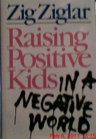 Raising Positive Kids in a Negative World by Zig Ziglar