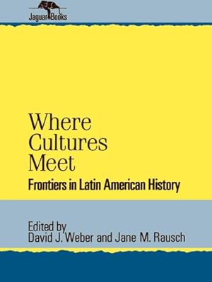 Where Cultures Meet: Frontiers in Latin American History (Jaguar Books on Latin America Book 6)