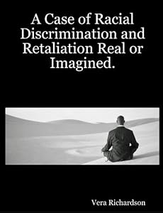 A Case of Racial Discrimination and Retaliation Real or Imagined by Vera Richardson