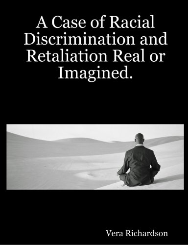 A Case of Racial Discrimination and Retaliation Real or Imagined by Vera Richardson