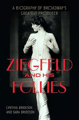 Ziegfeld and His Follies: A Biography of Broadway's Greatest Producer