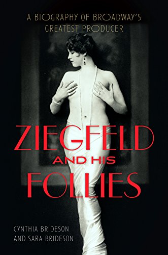 Ziegfeld and His Follies: A Biography of Broadway's Greatest Producer by Cynthia Brideson
