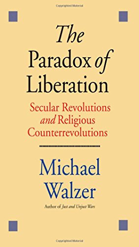 The Paradox of Liberation: Secular Revolutions and Religious Counterrevolutions by Michael Walzer