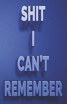 Shit I Can't Remember: A Complete Password keeper for All Your Passwords and Shit.