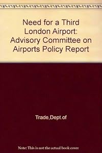 Report of the Advisory Committee on Airports Policy: The need for a third London airport