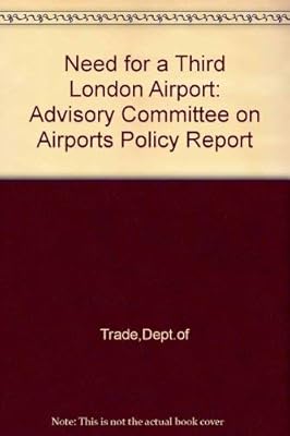 Report of the Advisory Committee on Airports Policy: The need for a third London airport
