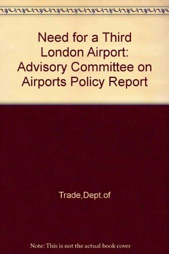 Report of the Advisory Committee on Airports Policy: The need for a third London airport by Great Britain