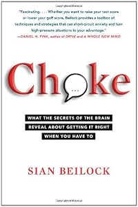 Choke: What the Secrets of the Brain Reveal About Getting It Right When You Have To