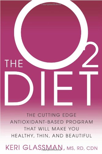 The O2 Diet: The Cutting Edge Antioxidant-Based Program That Will Make You Healthy, Thin, and Beautiful by Keri Glassman