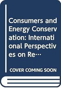 Consumers and energy conservation: International perspectives on research and policy options by John D. Claxton
