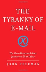 The Tyranny of E-mail: The Four-Thousand-Year Journey to Your Inbox