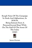 Rough Notes Of The Campaign In Sinde And Afghanistan, In 1838-39: Being Extracts From A Personal Journal Kept While On The Staff Of The Army Of The Indus