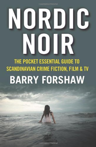 Nordic Noir: The Pocket Essential Guide to Scandinavian Crime Fiction, Film &amp; TV by Barry Forshaw