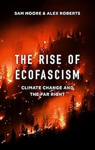 The Rise of Ecofascism: Climate Change and the Far Right by Sam Moore