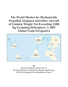 The World Market for Mechanically Propelled Airplanes and Other Aircraft of Unladen Weight Not Exceeding 2,000 Kg Excluding Helicopters: A 2007 Global Trade Perspective by Philip M. Parker