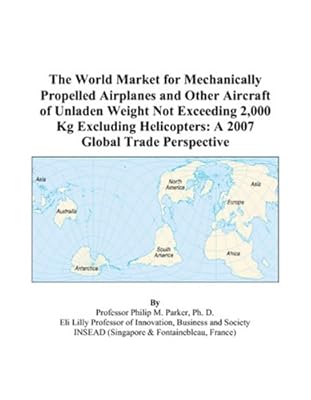 The World Market for Mechanically Propelled Airplanes and Other Aircraft of Unladen Weight Not Exceeding 2,000 Kg Excluding Helicopters: A 2007 Global Trade Perspective