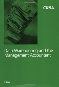 Data Warehousing and the Management Accountant (CIMA Research) by Ian Cobb
