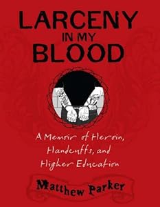 Larceny in My Blood: A Memoir of Heroin, Handcuffs, and Higher Education