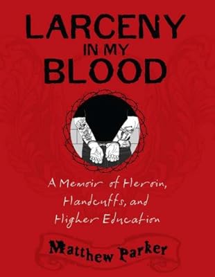 Larceny in My Blood: A Memoir of Heroin, Handcuffs, and Higher Education