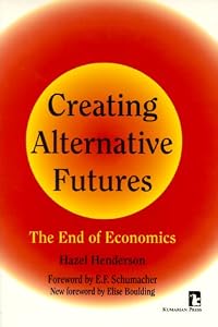 Creating Alternative Futures: The End of Economics (Kumarian Press Books for a World That Works) by Hazel Henderson
