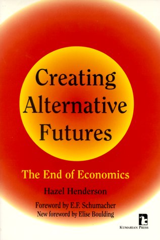 Creating Alternative Futures: The End of Economics (Kumarian Press Books for a World That Works) by Hazel Henderson