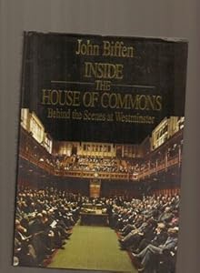 Inside the House of Commons: Behind the Scenes at Westminster by John Biffen MP