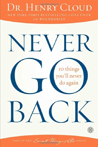 Never Go Back: 10 Things You'll Never Do Again by Dr. Henry Cloud