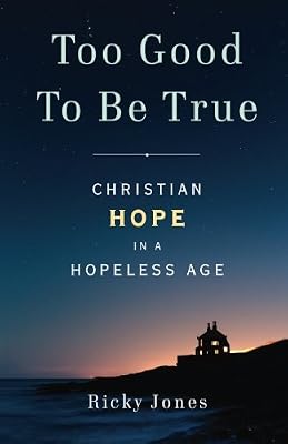 Too Good To Be True: Christian Hope in a Hopeless Age