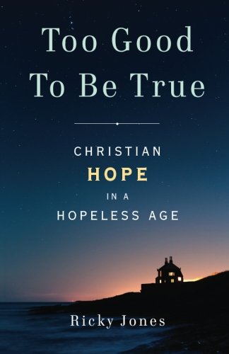 Too Good To Be True: Christian Hope in a Hopeless Age by Ricky Jones