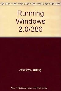 Running Windows: The Microsoft Guide to Windows 2.0, Windows/286, and Windows/386 by Nancy Andrews