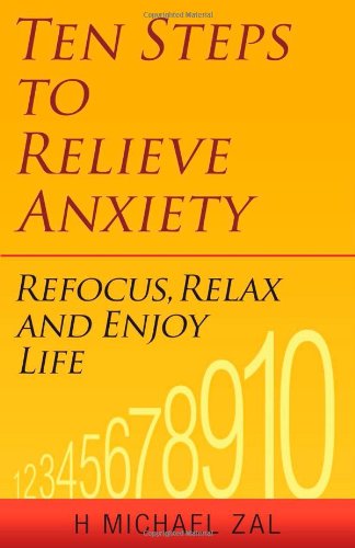 Ten Steps to Relieve Anxiety: Refocus, Relax, and Enjoy Life by H. Michael Zal