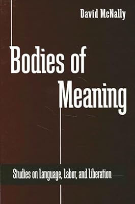 Bodies of Meaning: Studies on Language, Labor, and Liberation (Radical Social Polit Theory)