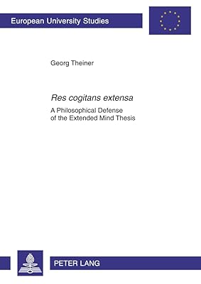 «Res cogitans extensa»: A Philosophical Defense of the Extended Mind Thesis (Europäische Hochschulschriften / European University Studies / Publications Universitaires Européennes)