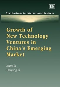Growth of New Technology Ventures in China’s Emerging Market (New Horizons in International Business series) by Haiyang Li