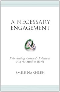 A Necessary Engagement: Reinventing America's Relations with the Muslim World (Princeton Studies in Muslim Politics) by Emile Nakhleh
