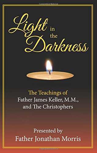 LIGHT IN THE DARKNESS: THE TEACHING OF FR. JAMES KELLER, By Jonathan NEW