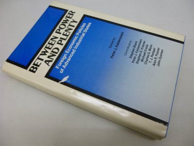 Between Power and Plenty: Foreign Economic Policies of Advanced Industrial States
