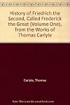 History of Friedrich the Second, Called Frederick the Great (Volume One), from the Works of Thomas Carlyle