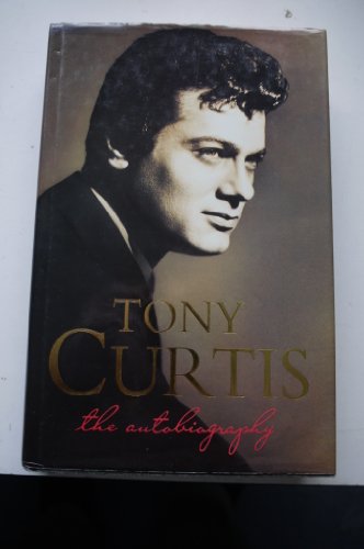 Tony Curtis: The Autobiography by Tony Curtis
