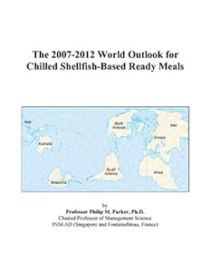 The 2007-2012 World Outlook for Chilled Shellfish-Based Ready Meals by Philip M. Parker