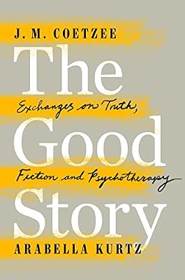 The Good Story: Exchanges on Truth, Fiction and Psychotherapy