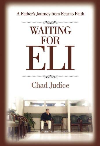 Waiting for Eli: A Father's Journey from Fear to Faith by Chad Judice