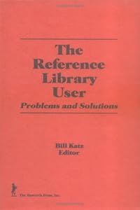 The Reference Library User: Problems and Solutions (Reference Librarian Series)