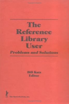 The Reference Library User: Problems and Solutions (Reference Librarian Series)
